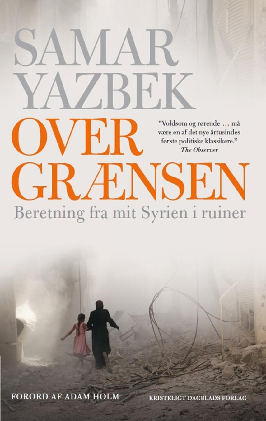 Samar Yazbek (f. 1970): Over grænsen : beretning fra mit Syrien i ruiner