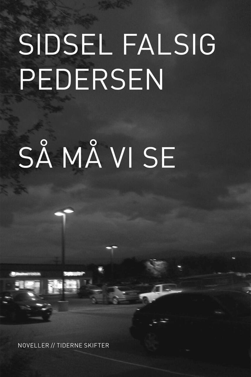 Sidsel Falsig Pedersen: Så må vi se : noveller