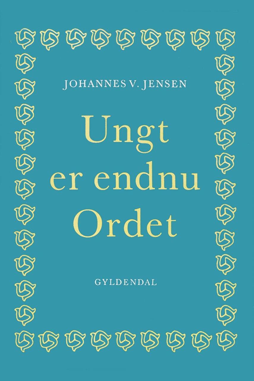 Johannes V. Jensen (f. 1873): Ungt er endnu Ordet