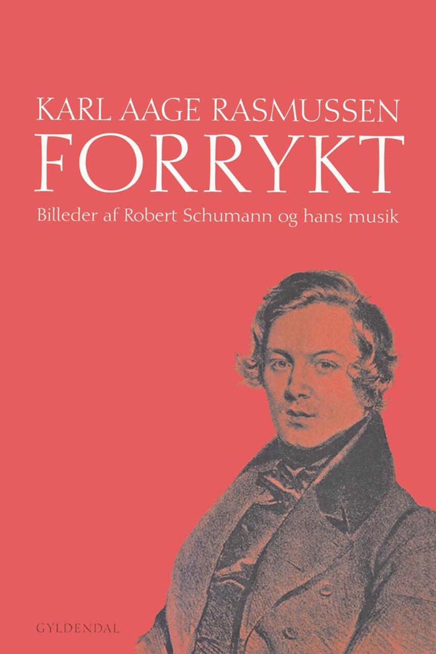 Karl Aage Rasmussen (f. 1947): Forrykt : billeder af Robert Schumann og hans musik