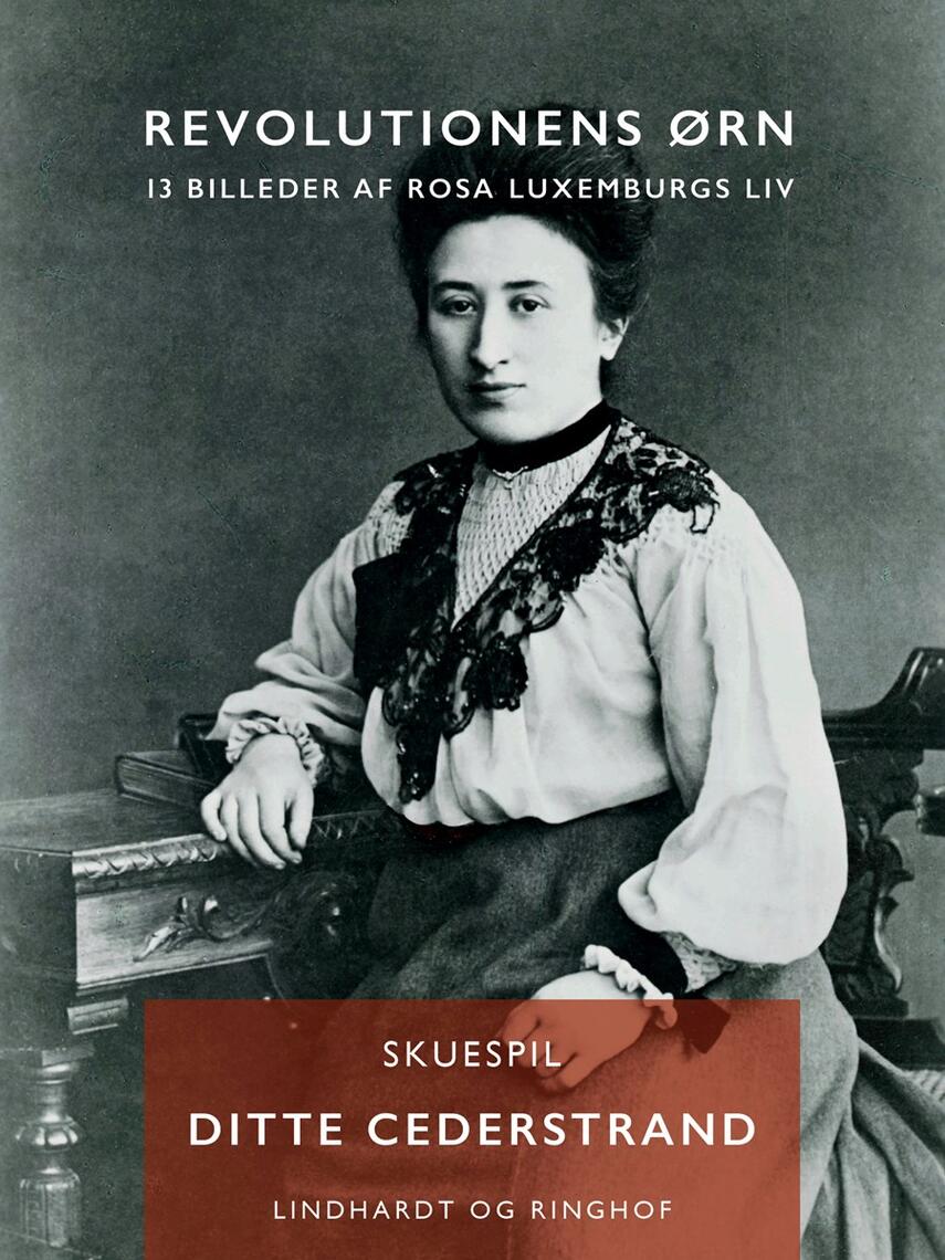 Ditte Cederstrand: Revolutionens ørn : 13 billeder af Rosa Luxemburgs liv : skuespil