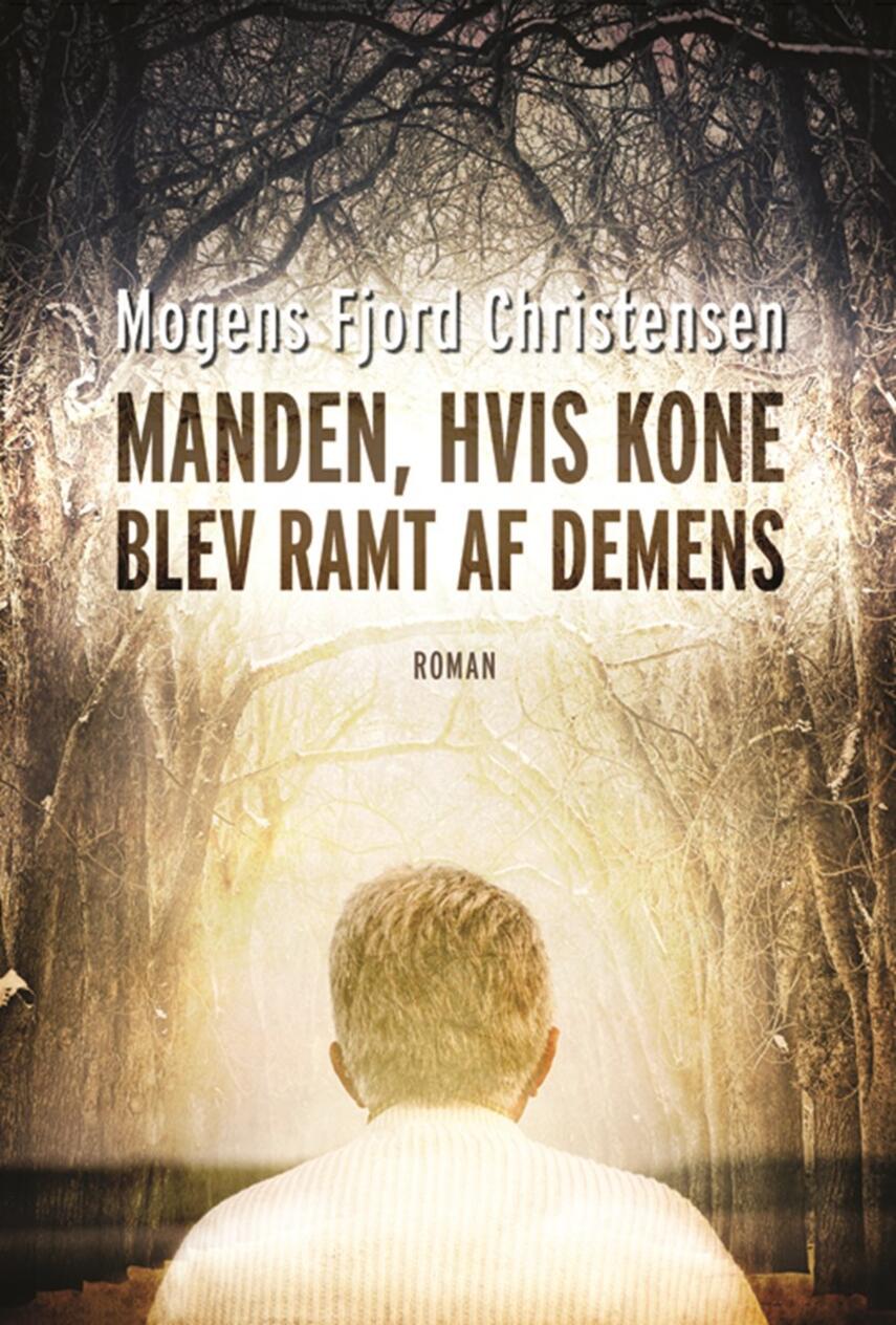 Mogens Fjord Christensen: Manden, hvis kone blev ramt af demens : roman