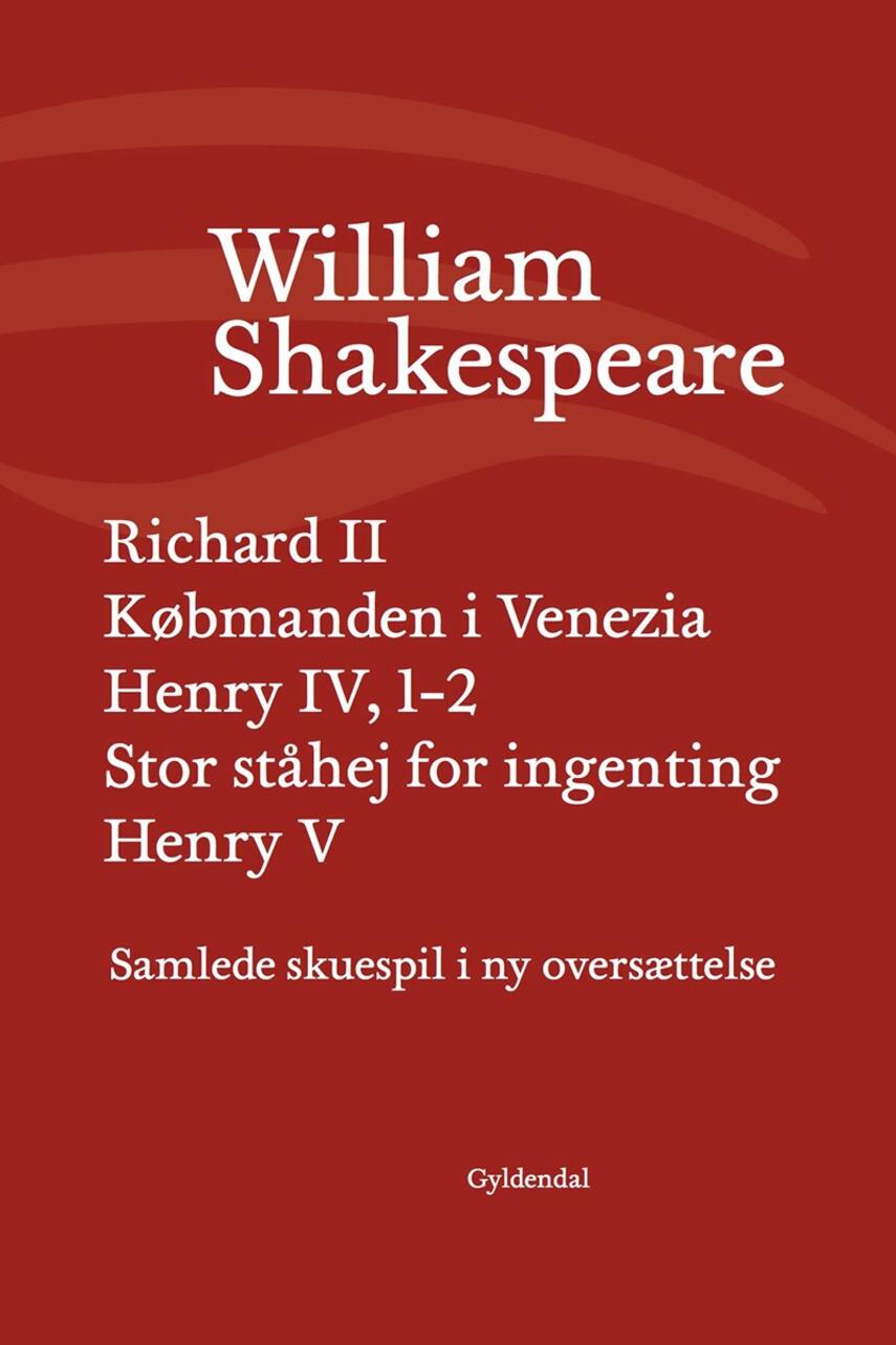 William Shakespeare: Samlede skuespil i ny oversættelse. III, Richard II : Købmanden i Venezia : Henry IV, 1-2 : Stor ståhej for ingenting : Henry 5