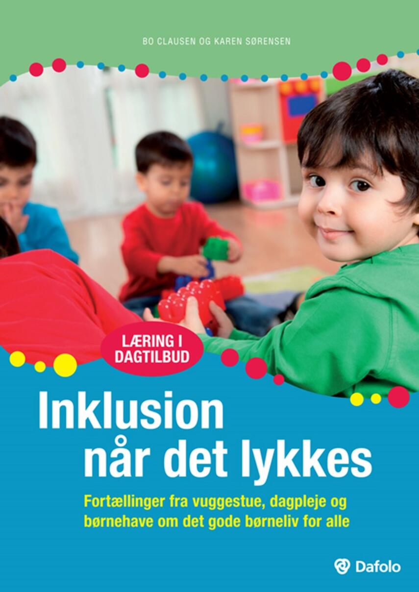Bo Clausen, Karen Sørensen (f. 1962-08-26): Inklusion når det lykkes : fortællinger fra vuggestue, dagpleje og børnehave om det gode børneliv for alle