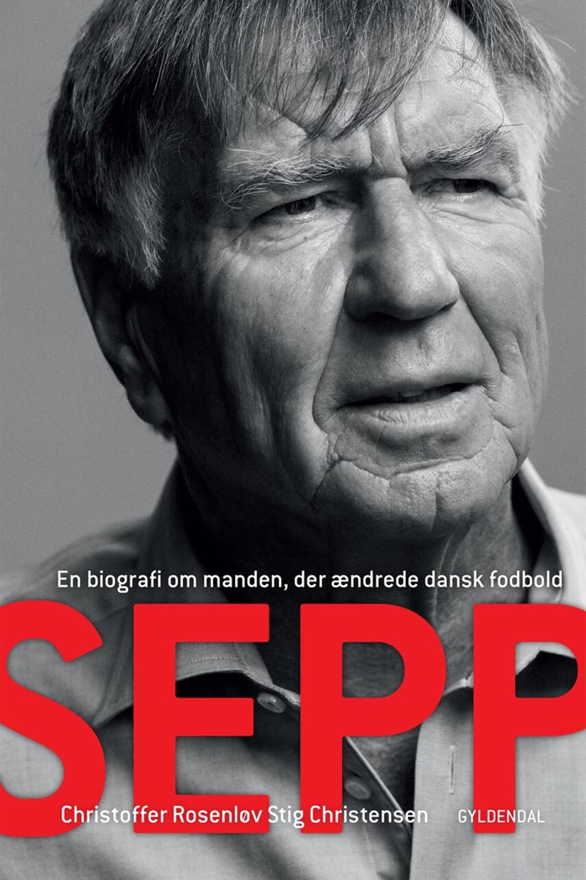Christoffer Rosenløv Stig Christensen: Sepp : en biografi om manden, der ændrede dansk fodbold