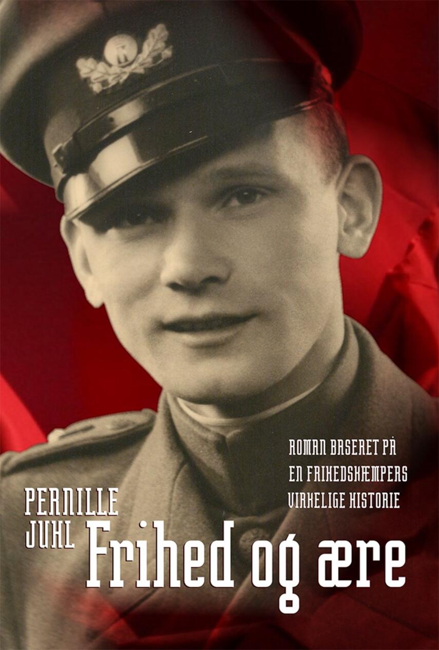 Pernille Juhl (f. 1963): Frihed og ære : roman baseret på en frihedskæmpers virkelige historie