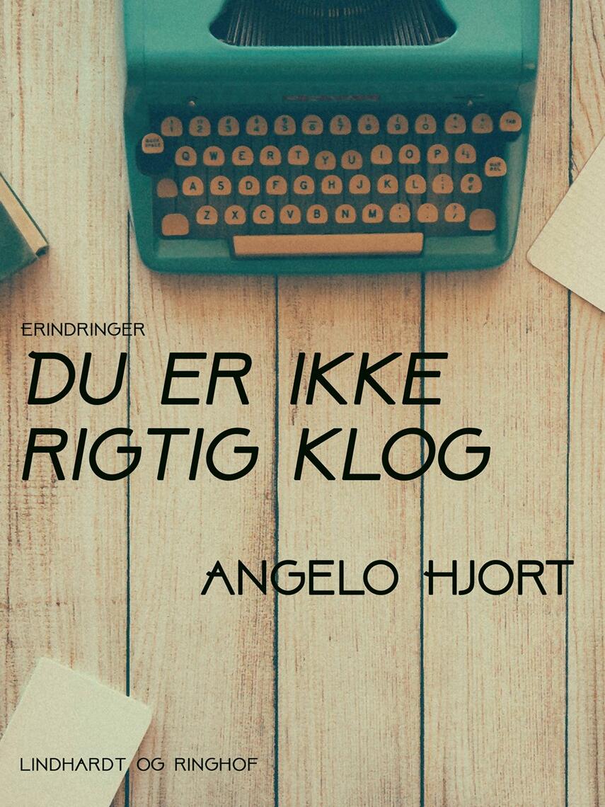 Angelo Hjort: Du er ikke rigtig klog : erindringer