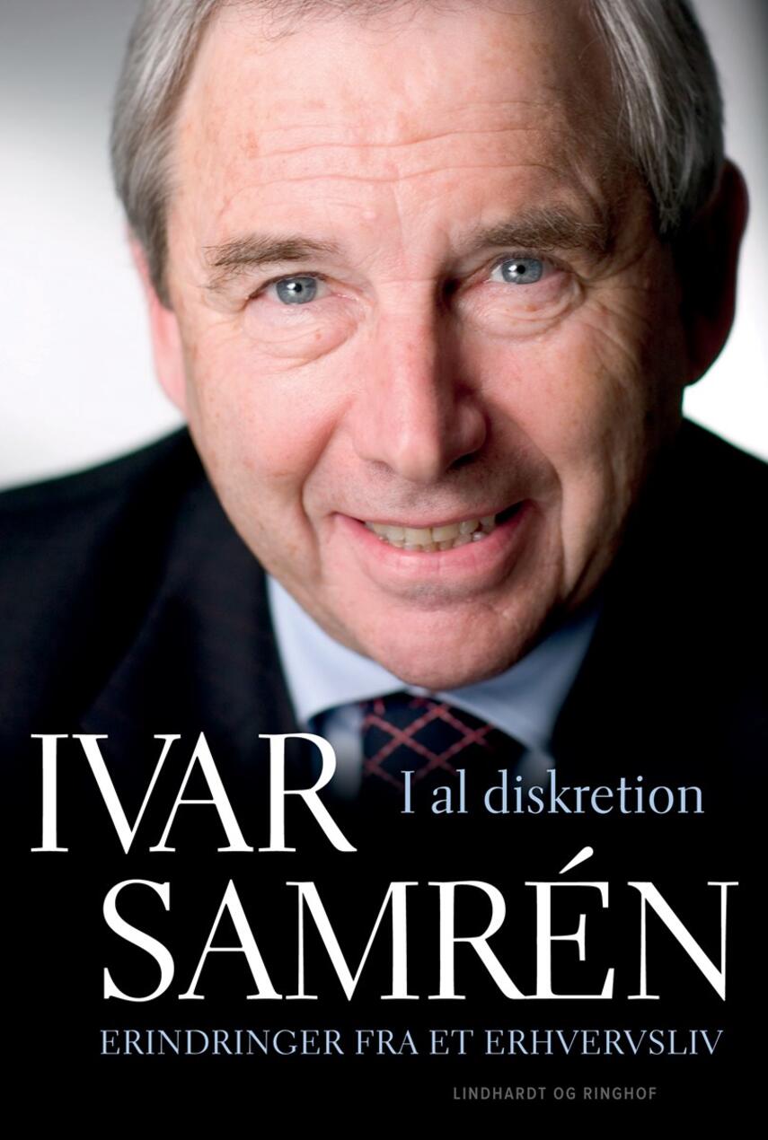Ivar Samrén (f. 1938-11-29): I al diskretion : erindringer fra et erhversliv