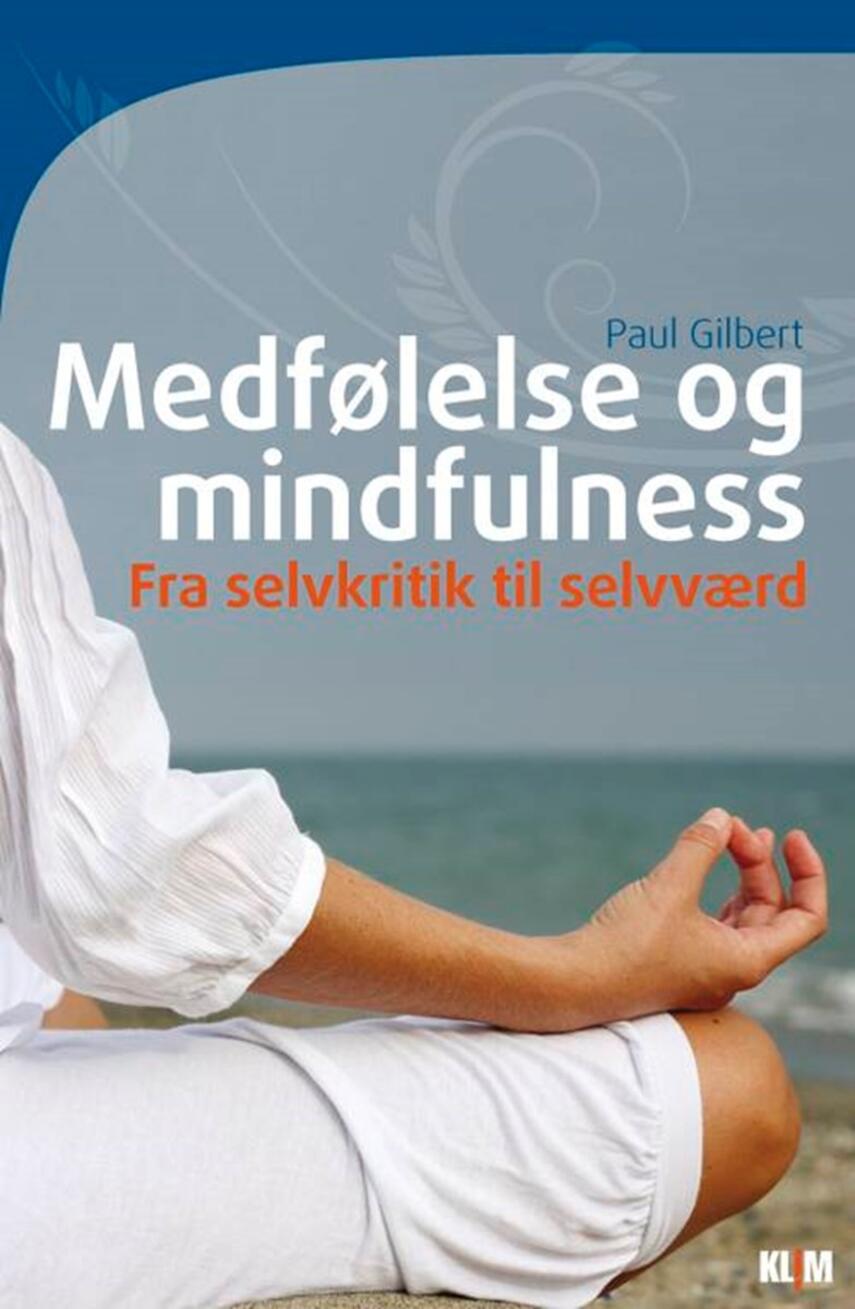 Paul Gilbert (f. 1951-06-20): Medfølelse og mindfulness : fra selvkritik til selvværd
