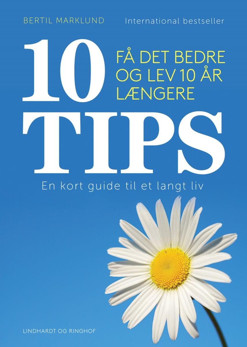 Bertil Marklund: 10 tips : få det bedre og lev 10 år længere : en kort guide til et langt liv