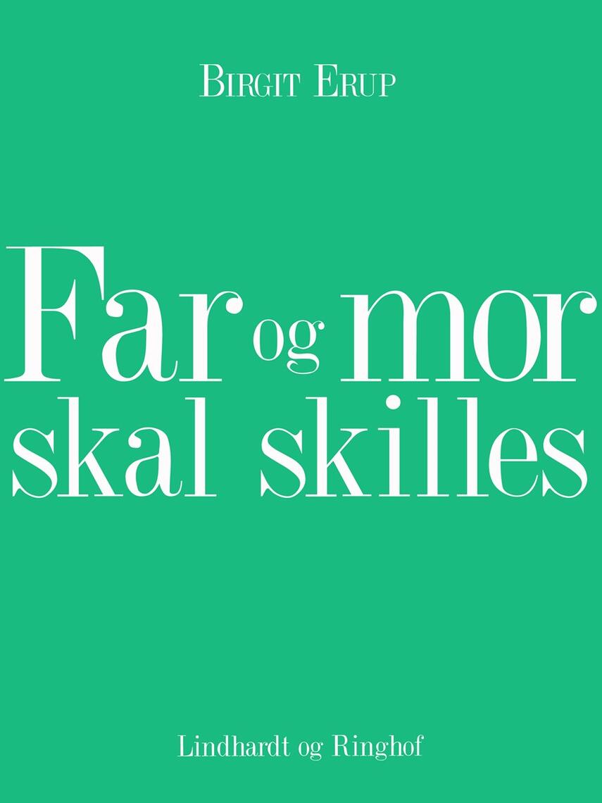 Birgit Erup: Far og mor skal skilles