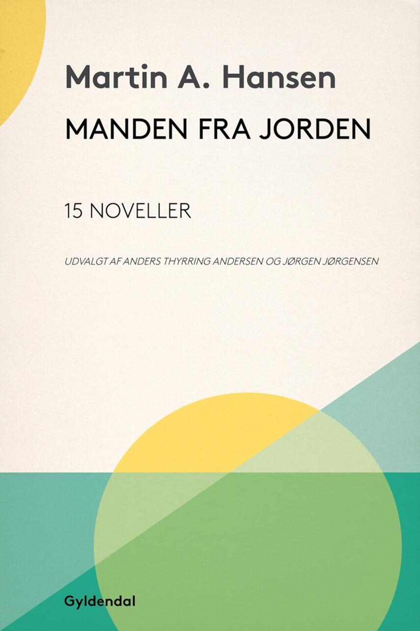 Martin A. Hansen (f. 1909): Manden fra jorden : 15 noveller