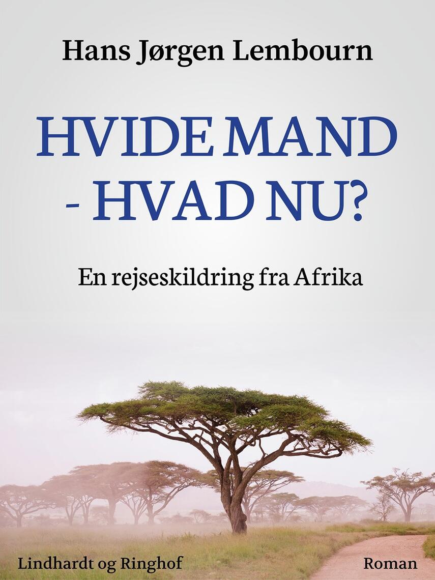 Hans Jørgen Lembourn: Hvide mand - hvad nu? : en rejseskildring fra Afrika