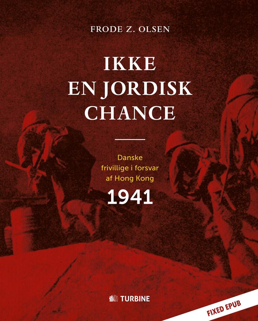 Frode Z. Olsen (f. 1950): Ikke en jordisk chance : danske frivillige i forsvar af Hong Kong 1941