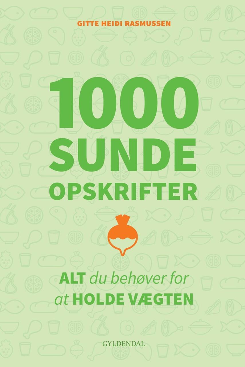 Gitte Heidi Rasmussen: 1000 sunde opskrifter : alt du behøver for at holde vægten