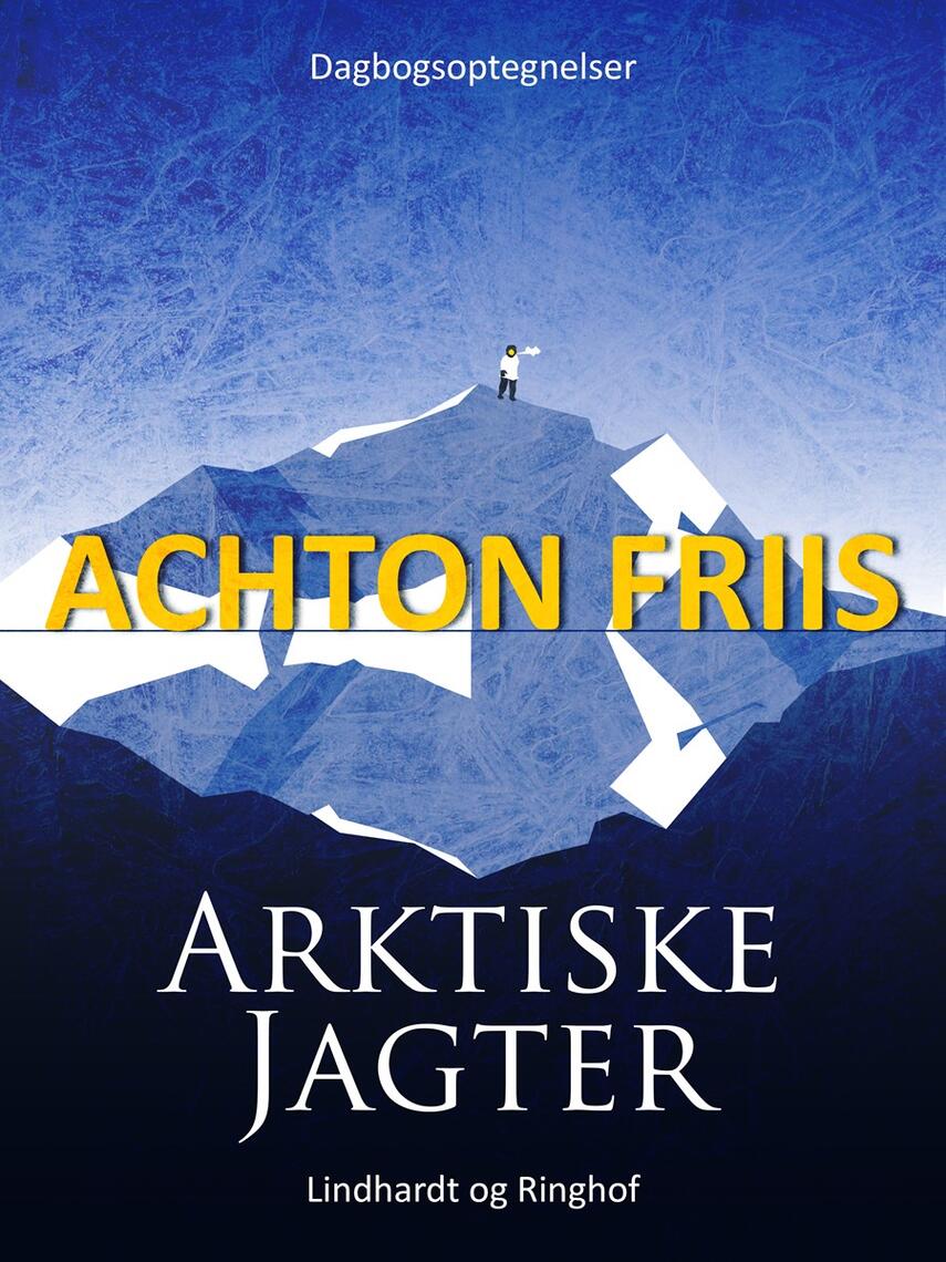 Achton Friis: Arktiske jagter : dagbogsoptegnelser