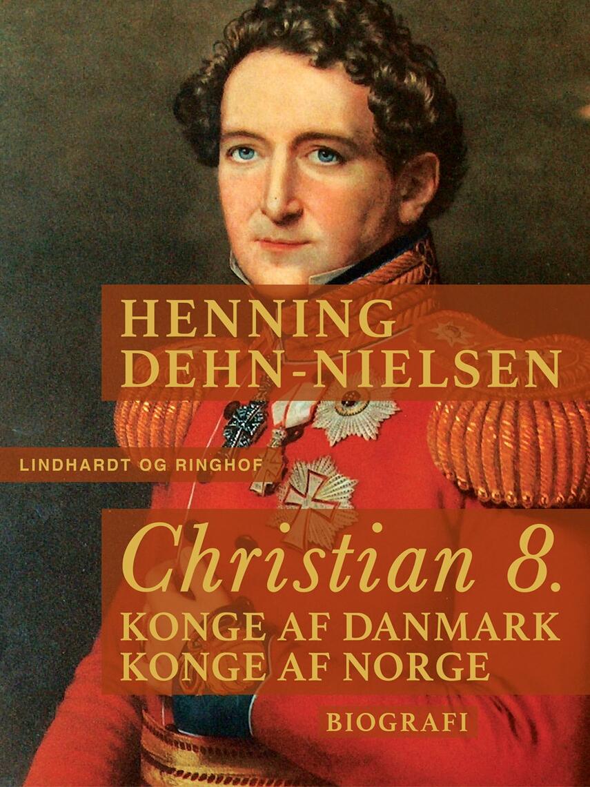 Henning Dehn-Nielsen: Christian 8. : konge af Danmark, konge af Norge : biografi