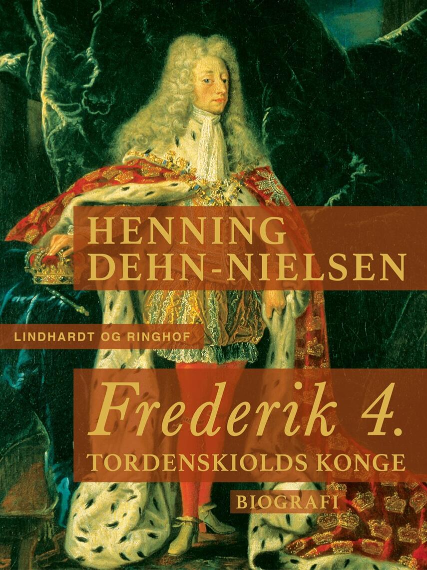 Henning Dehn-Nielsen: Frederik 4. : Tordenskiolds konge : biografi