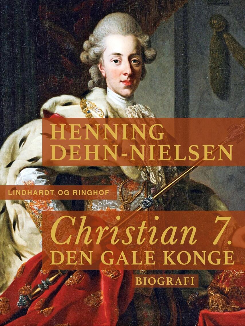 Henning Dehn-Nielsen: Christian 7. : den gale konge : biografi