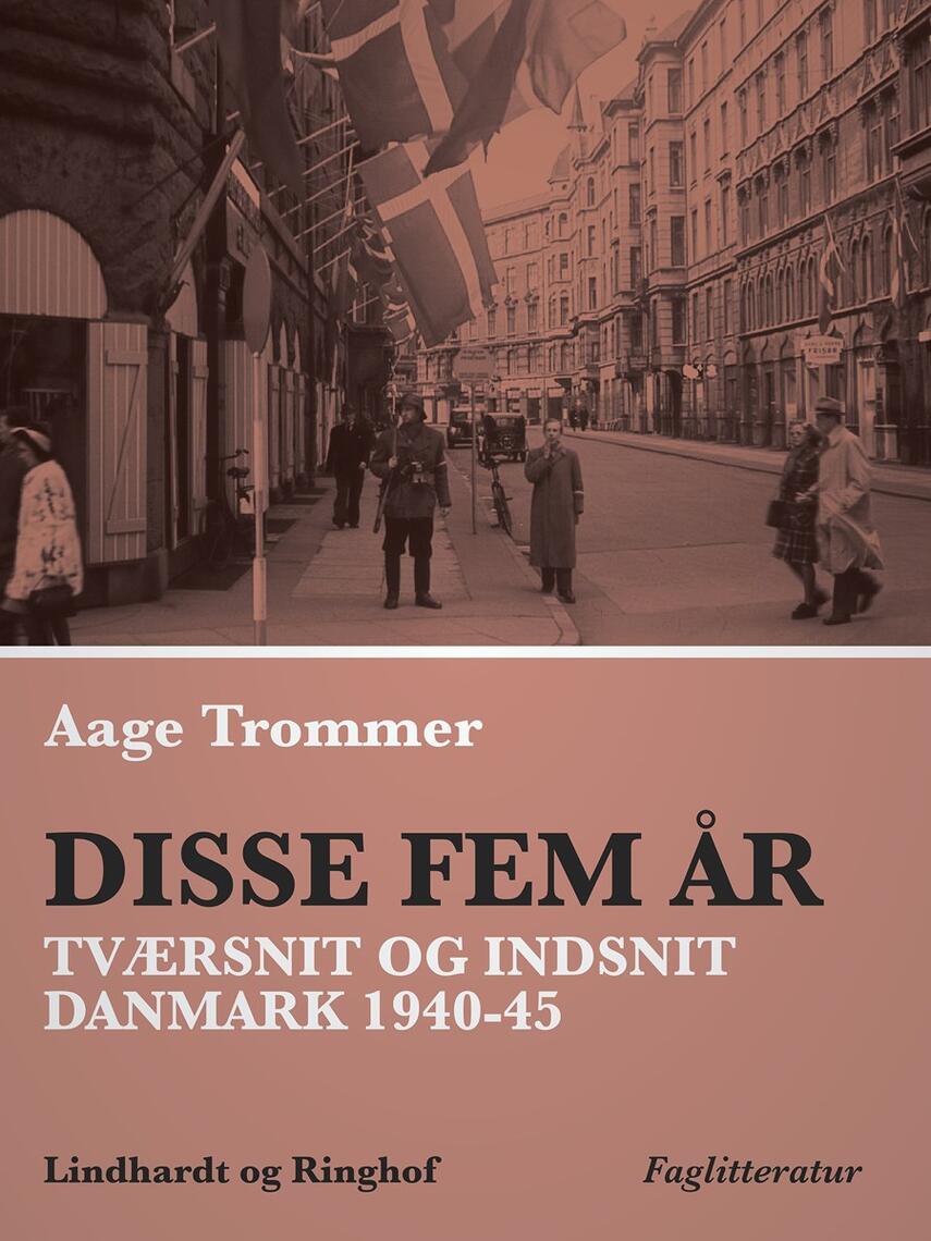 Aage Trommer: Disse fem år : tværsnit og indsnit : Danmark 1940-45