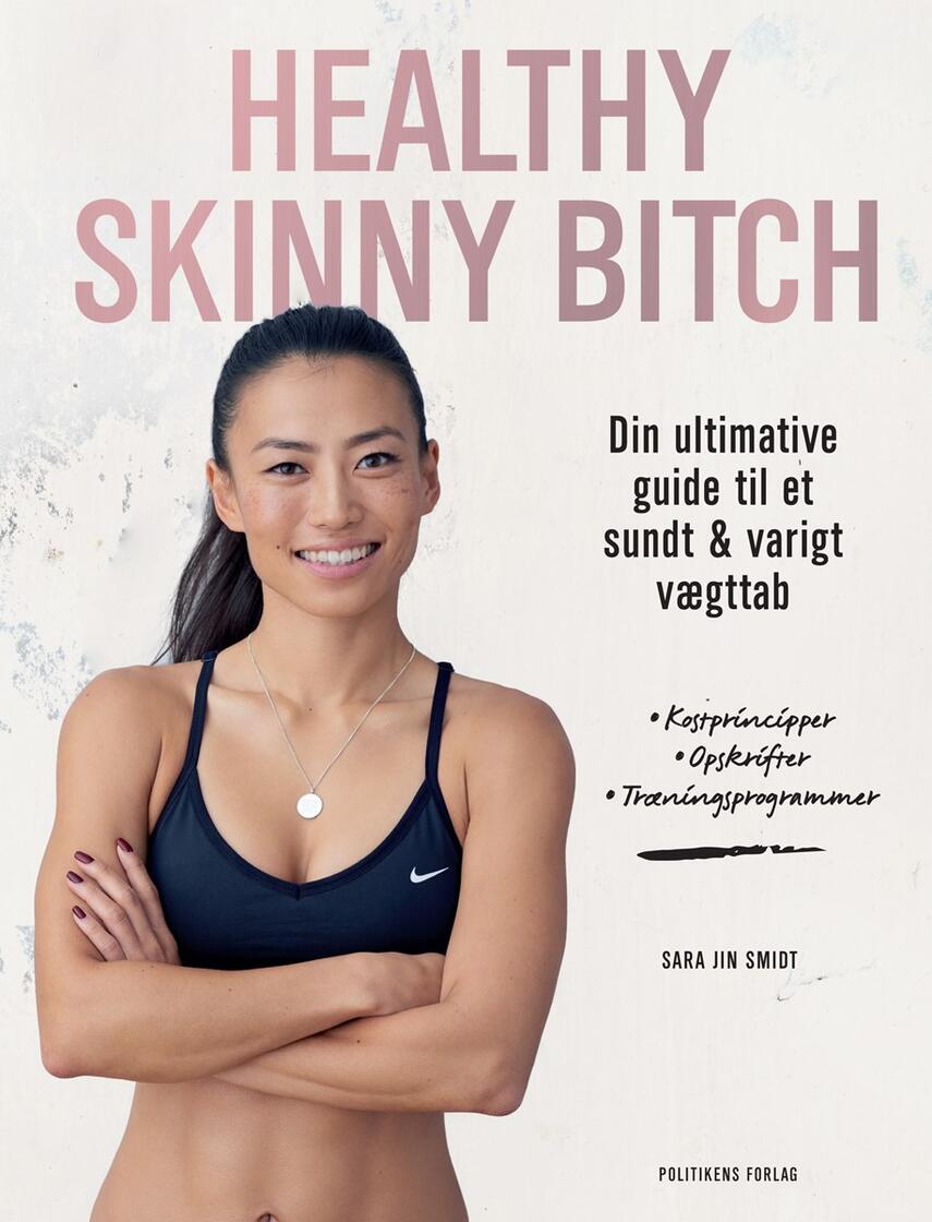 Sara Jin Smidt: Healthy skinny bitch : din ultimative guide til et sundt &  varigt vægttab : kostprincipper, opskrifter, træningsprogrammer