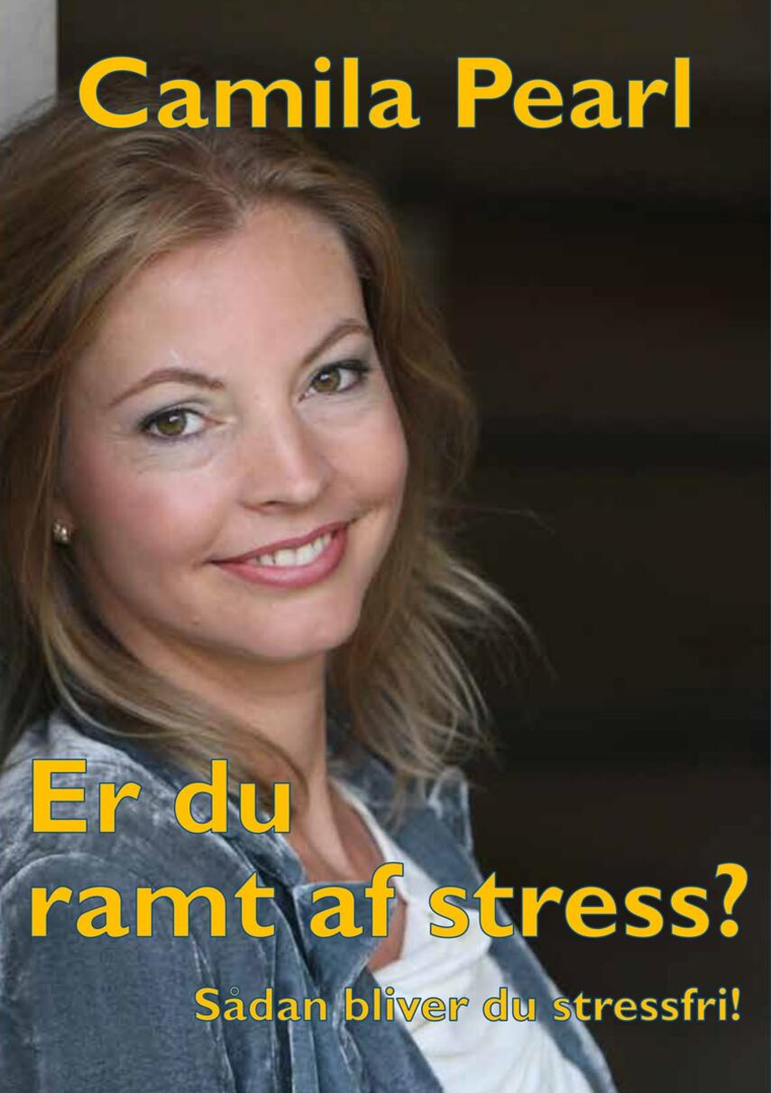 Camila Pearl: Er du ramt af stress? : sådan bliver du stressfri