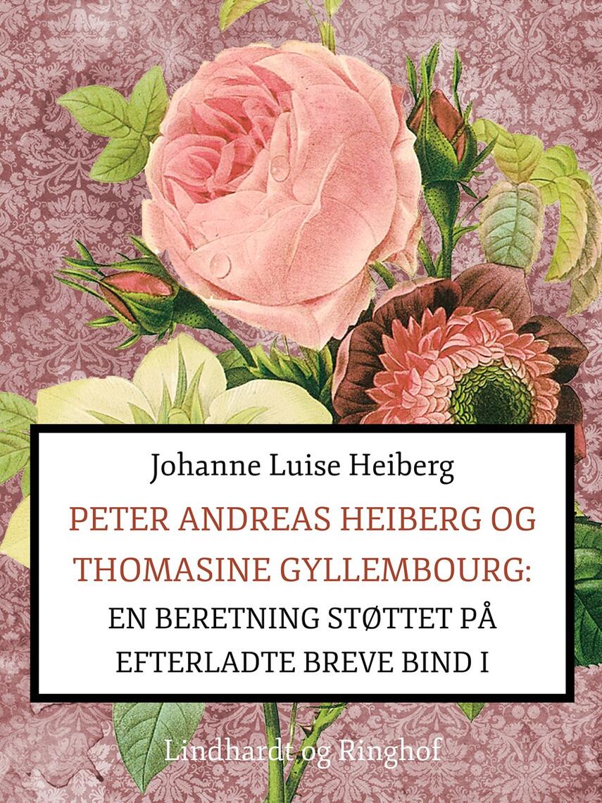 Johanne Luise Heiberg: Peter Andreas Heiberg og Thomasine Gyllembourg : en beretning, støttet på efterladte breve. 1. bind