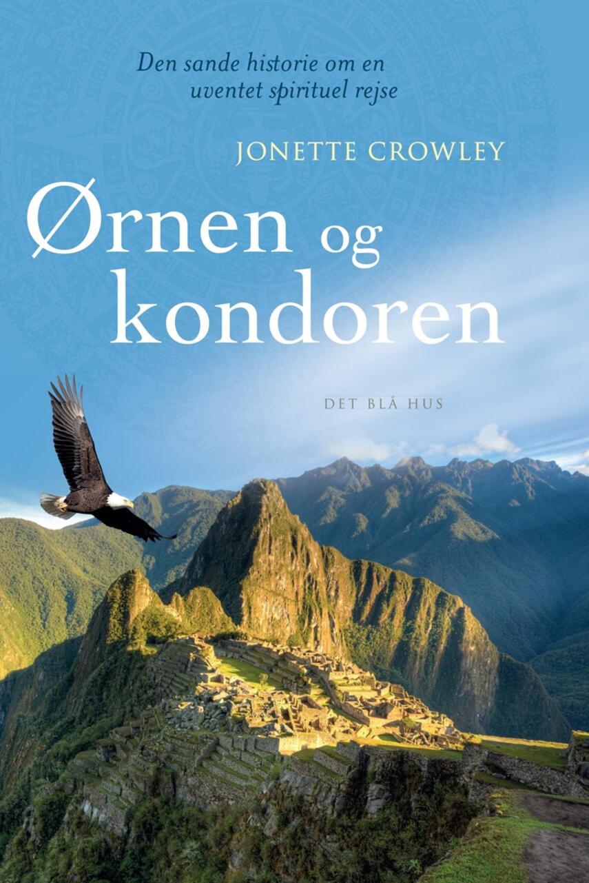 Jonette Crowley: Ørnen og kondoren : den sande historie om en uventet spirituel rejse