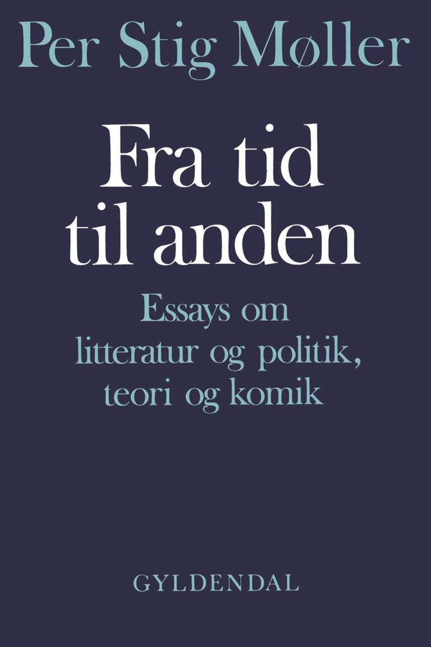Per Stig Møller (f. 1942): Fra tid til anden : essays om litteratur og politik, teori og komik