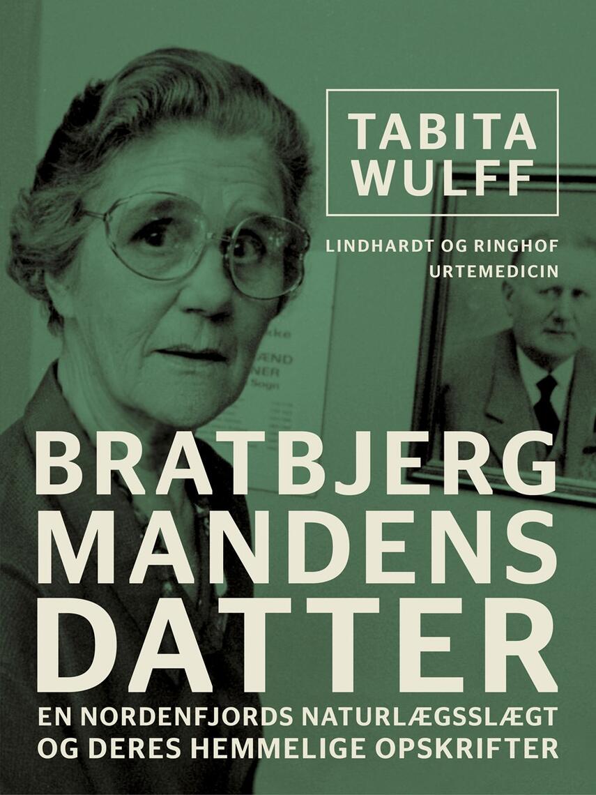 Tabita Wulff: Bratbjergmandens datter : en nordenfjords naturlægeslægt og deres hemmelige opskrifter
