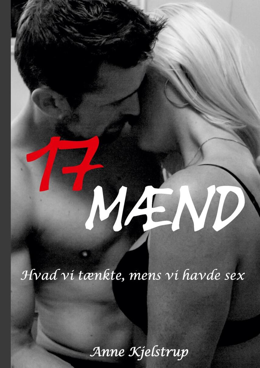 Anne Kjelstrup: 17 mænd : hvad vi tænkte, mens vi havde sex