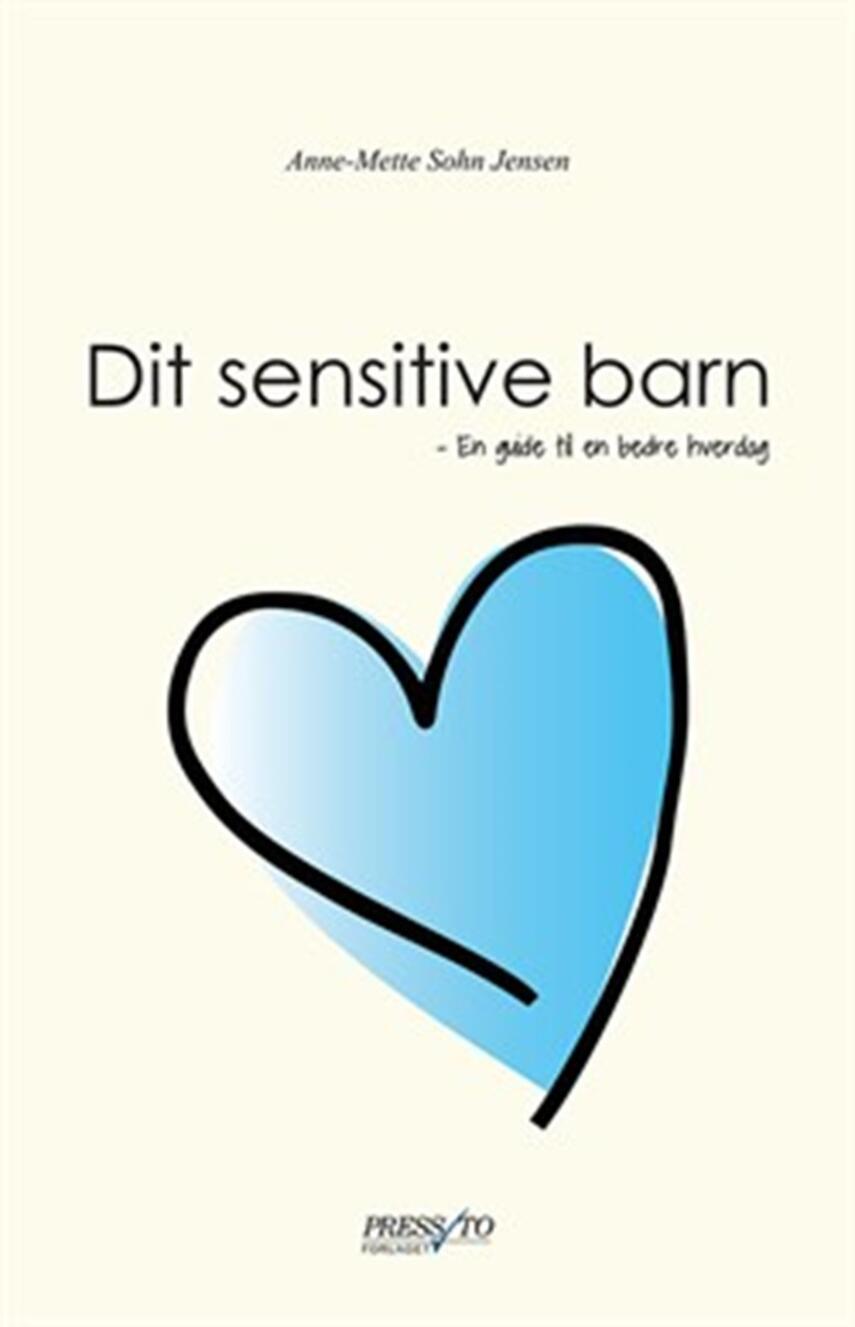 Anne-Mette Sohn Jensen (f. 1973): Dit sensitive barn : en guide til en bedre hverdag