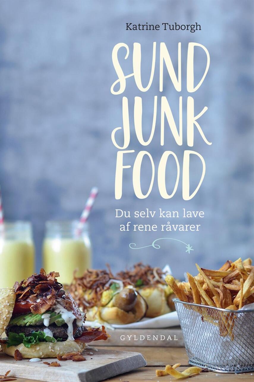 Katrine Tuborgh: Sund junkfood : du selv kan lave af rene råvarer