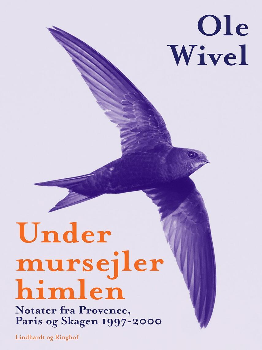 Ole Wivel: Under mursejlerhimlen : notater fra Provence, Paris og Skagen 1997-2000