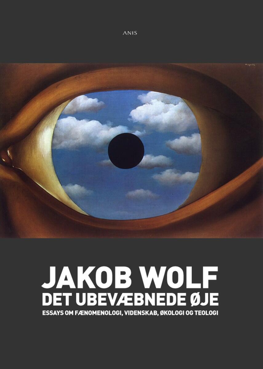 Jakob Wolf: Det ubevæbnede øje : essays om fænomenologi, videnskab, økologi og teologi
