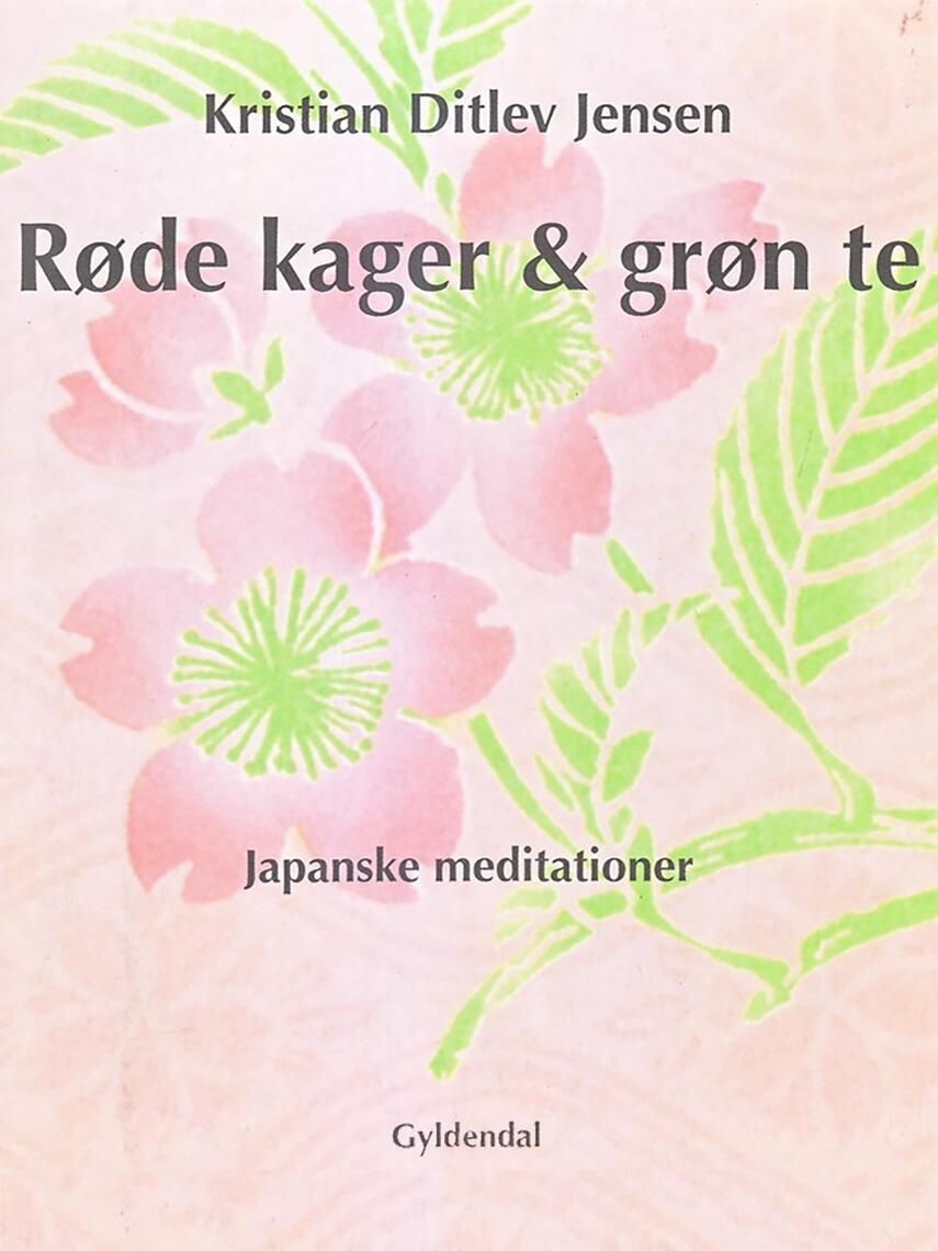 Kristian Ditlev Jensen (f. 1971): Røde kager & grøn te : japanske meditationer