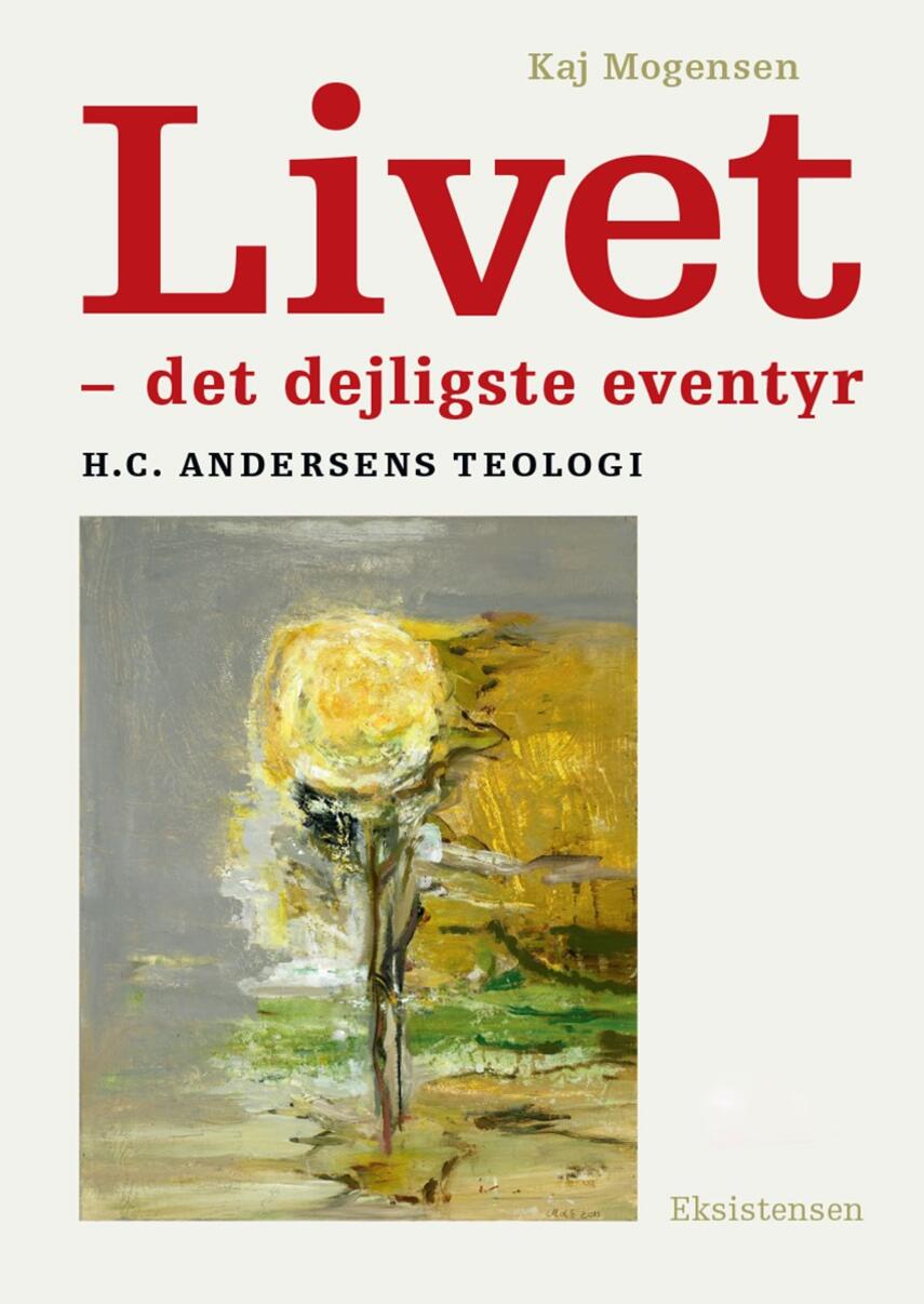 Kaj Mogensen (f. 1942): Livet - det dejligste eventyr : H.C. Andersens teologi