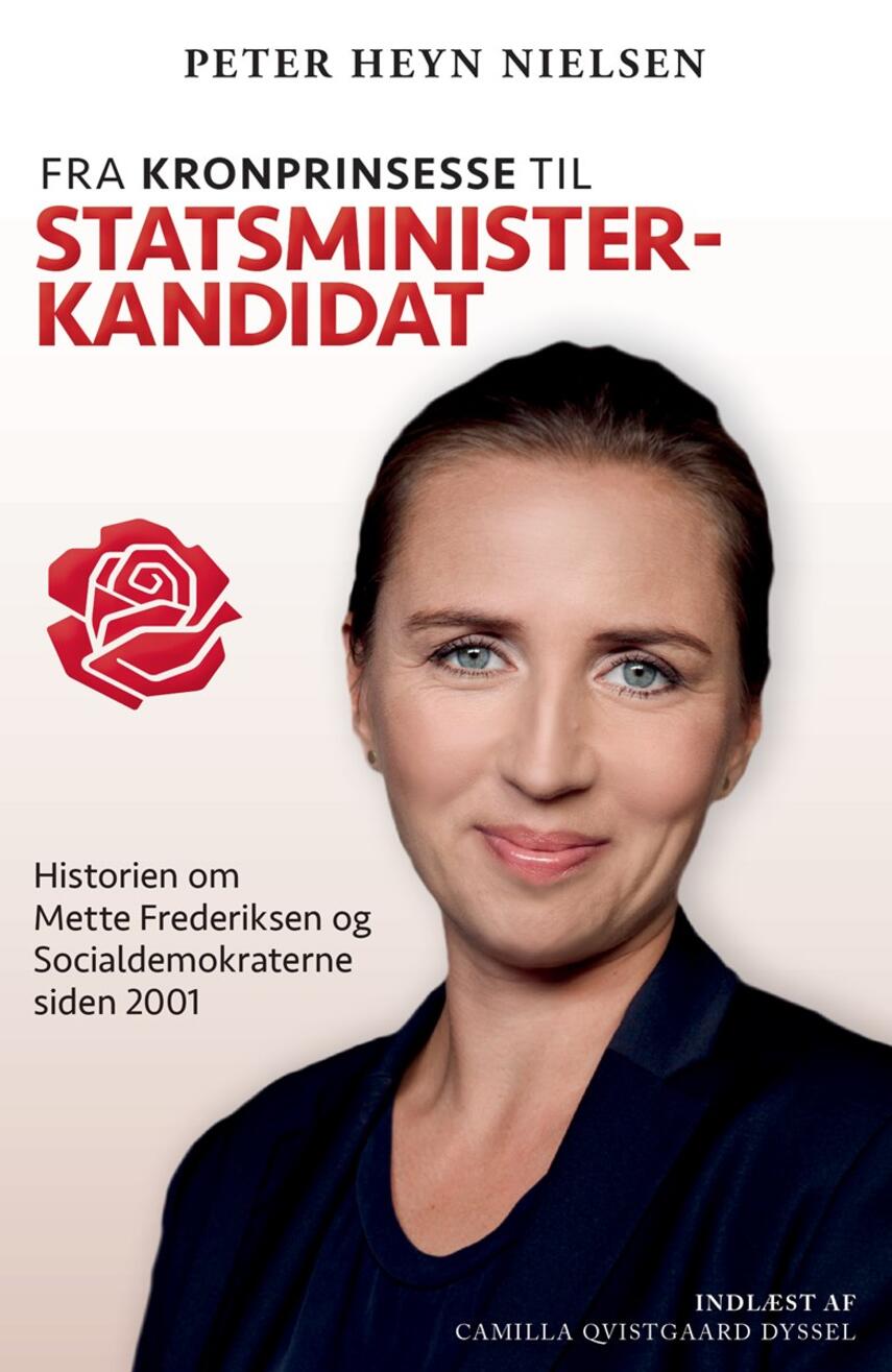 Peter Heyn Nielsen: Fra kronprinsesse til statsministerkandidat : historien om Mette Frederiksen og Socialdemokraterne siden 2001