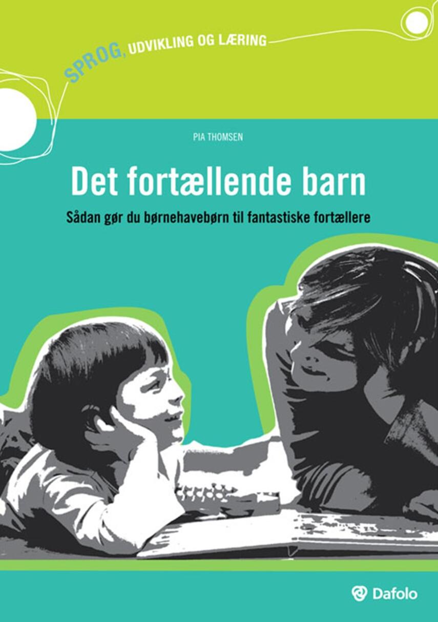 Pia Thomsen (f. 1972-02-16): Det fortællende barn : sådan gør du børnehavebørn til fantastiske fortællere