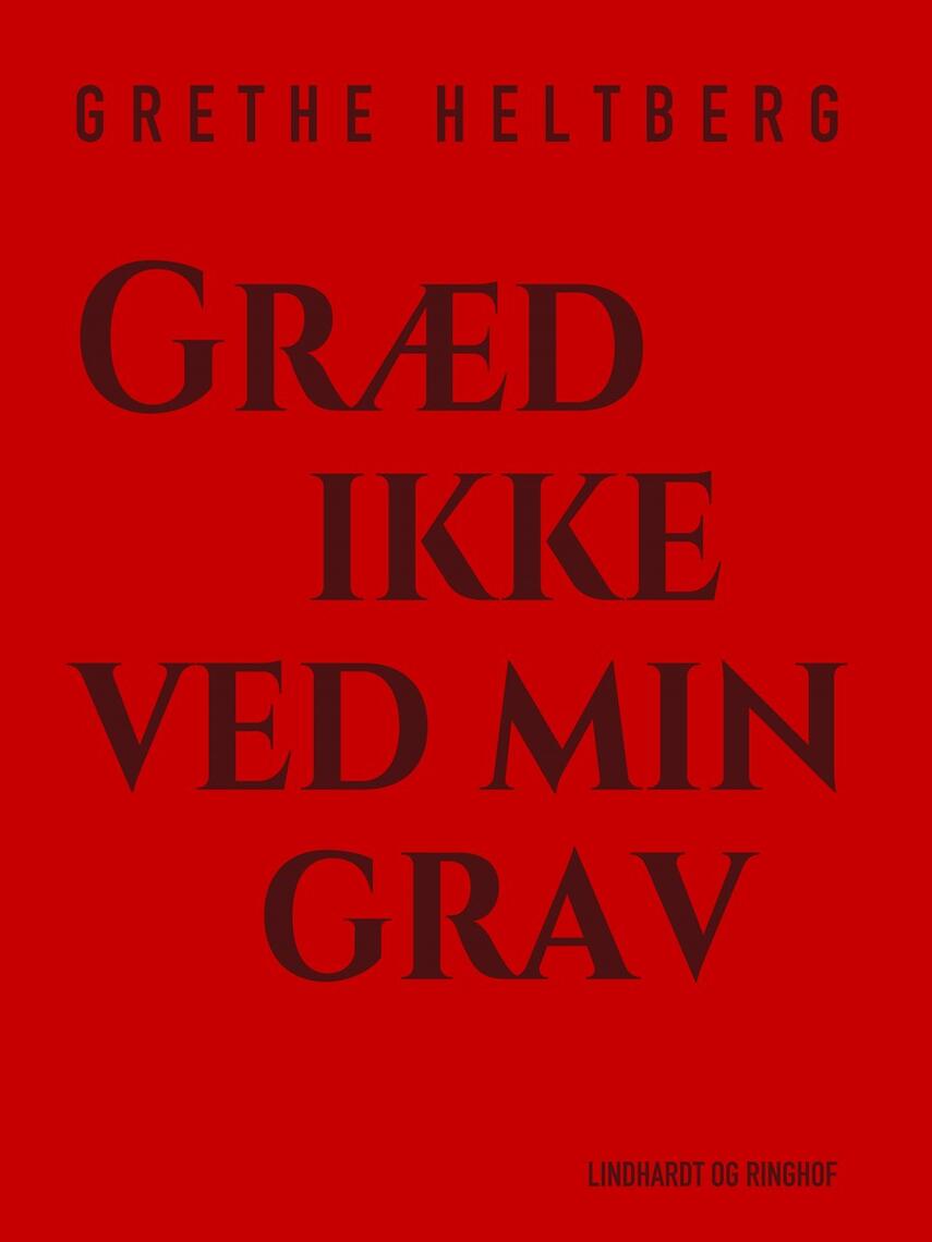 Grethe Heltberg: Græd ikke ved min grav