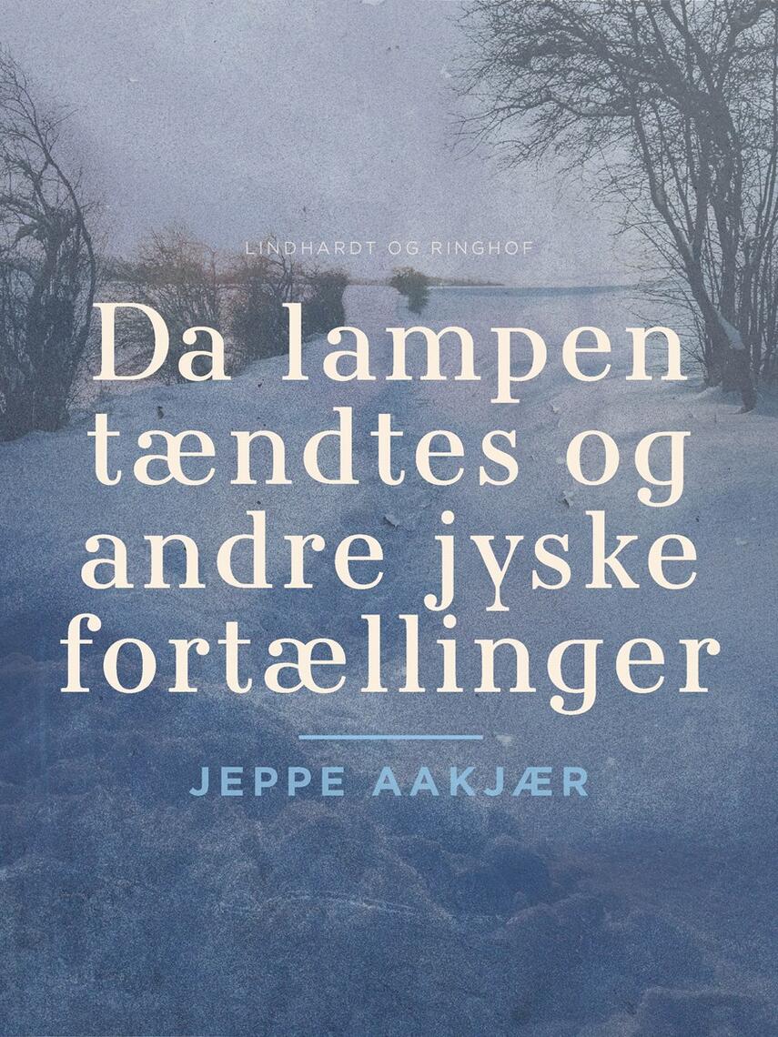 Jeppe Aakjær: Da lampen tændtes og andre jyske fortællinger