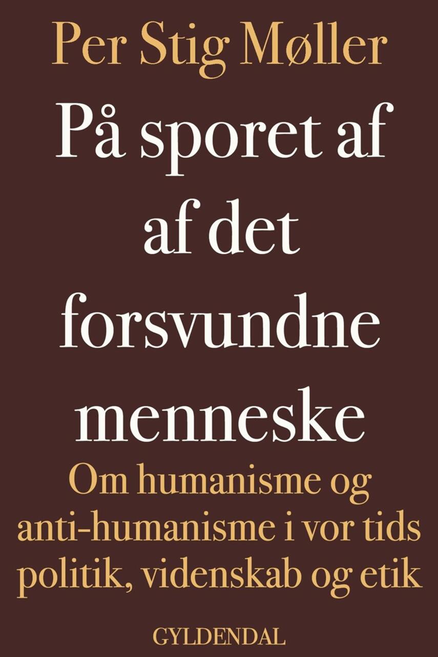 Per Stig Møller (f. 1942): På sporet af det forsvundne menneske : om humanisme og antihumanisme i vor tids politik, videnskab og etik