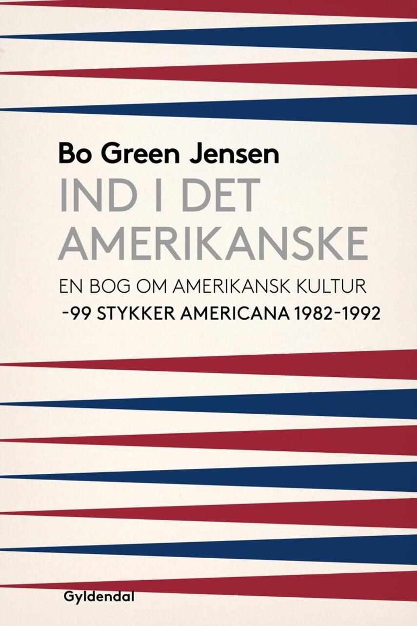 Bo Green Jensen: Ind i det amerikanske : en bog om amerikansk kultur : 99 stykker americana 1982-1992