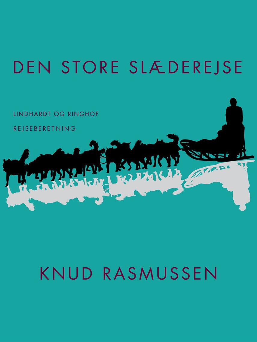 Knud Rasmussen (f. 1879): Den store slæderejse : rejseberetning