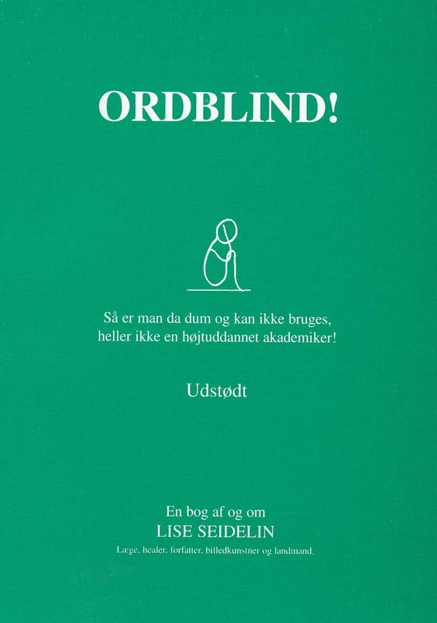 Lise Seidelin: Ordblind! : så er man da dum og kan ikke bruges, heller ikke en højtuddannet akademiker! : udstødt : en bog af og om Lise Seidelin