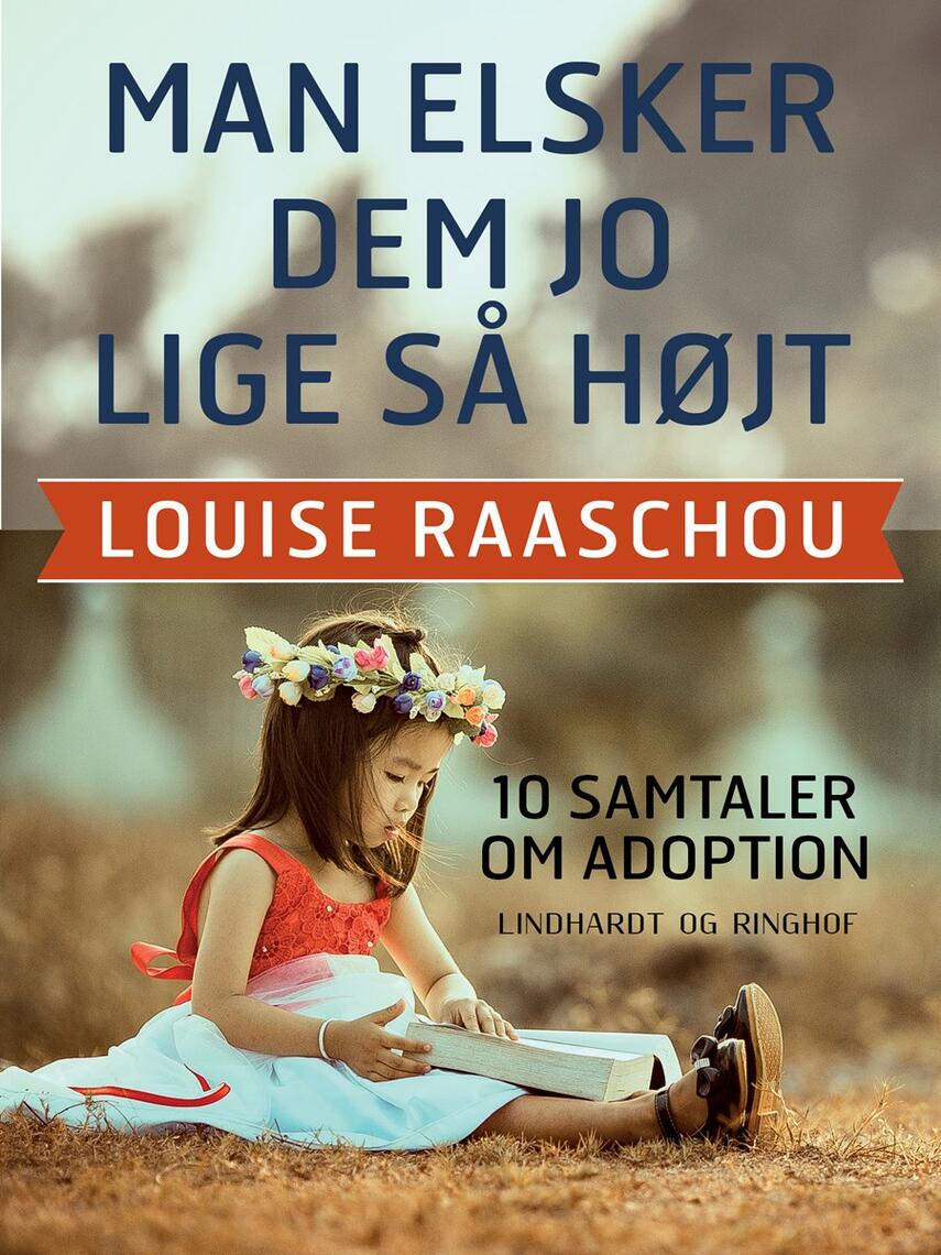 Louise Raaschou: Man elsker dem jo lige så højt : 10 samtaler om adoption