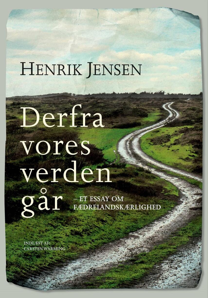 Henrik Jensen (f. 1947): Derfra vores verden går : et essay om fædrelandskærlighed