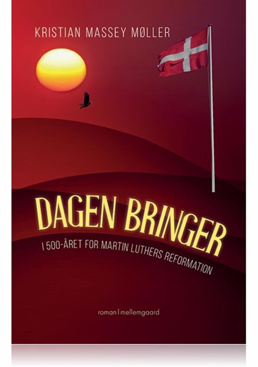 Kristian Massey Møller: Dagen bringer : i 500-året for Martin Luthers reformation : roman