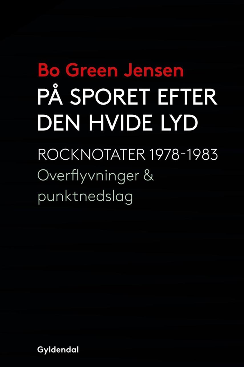 Bo Green Jensen: På sporet efter den hvide lyd : rocknotater 1978-1983 : overflyvninger & punktnedslag