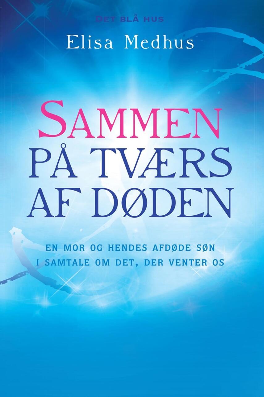 Elisa Medhus: Sammen på tværs af døden : en mor og hendes afdøde søn i samtale om det, der venter os